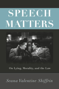 Seana Valentine Shiffrin — Speech Matters: On Lying, Morality, and the Law