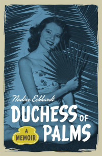 Nadine Eckhardt — Duchess of Palms: A Memoir