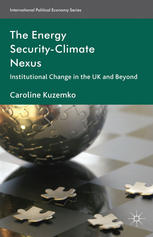 Caroline Kuzemko (auth.) — The Energy Security-Climate Nexus: Institutional Change in the UK and Beyond