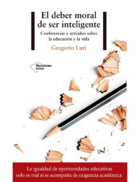 Gregorio Luri Medrano — El deber moral de ser inteligente. Conferencias y artículos sobre la educación y la vida
