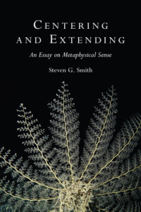 Smith, Steven G — Centering and extending: an essay on metaphysical sense