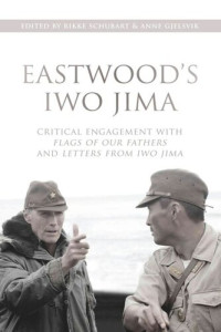 Anne Gjelsvik (editor); Rikke Schubart (editor) — Eastwood's Iwo Jima: Critical Engagements with Flags of Our Fathers and Letters from Iwo Jima