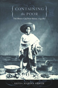 Silvia Marina Arrom — Containing the Poor: The Mexico City Poor House, 1774–1871