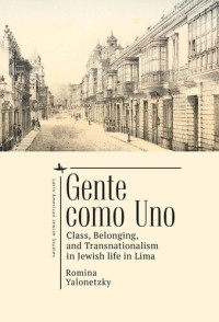 Romina Yalonetzky — Gente como Uno: Class, Belonging, and Transnationalism in Jewish Life in Lima