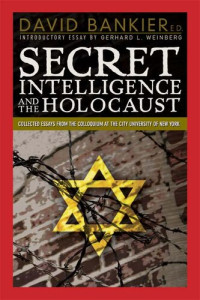 David Bankier — Secret Intelligence and the Holocaust: Collected Essays from the Colloquium at the City University of New York