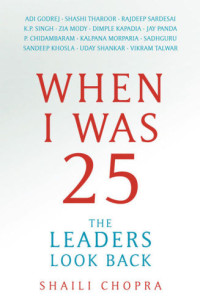 Chopra, Shaili — When I Was 25: The Leaders Look Back