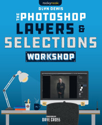 Glyn Dewis — The Photoshop Layers and Selections Workshop