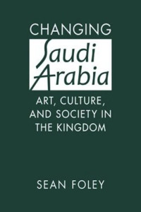 Sean Foley — Changing Saudi Arabia: Art, Culture, and Society in the Kingdom