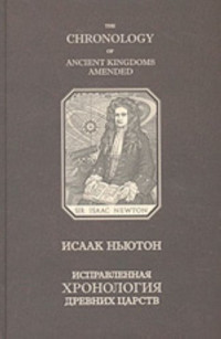 Ньютон И. — The Chronology of Ancient Kingdoms Amended Исправленная хронология древних царств