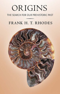 Frank H. T. Rhodes — Origins: The Search for Our Prehistoric Past