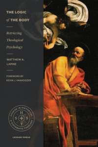Matthew A. LaPine — The Logic of the Body: Retrieving Theological Psychology