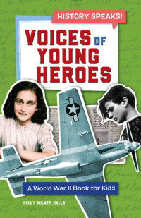 Kelly Milner Halls — Voices of Young Heroes: A World War 2 Book for Kids (History Speaks!)