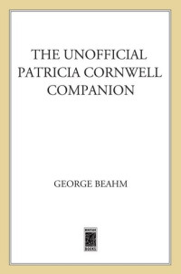 George Beahm — The Unofficial Patricia Cornwell Companion: A Guide to the Bestselling Author's Life and Work