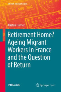 Alistair Hunter — Retirement Home? Ageing Migrant Workers in France and the Question of Return