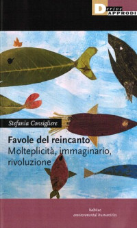 Stefania Consigliere — Favole del reincanto. Molteplicità, immaginario, rivoluzione