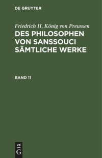  — Des Philosophen von Sanssouci sämtliche Werke: Band 11