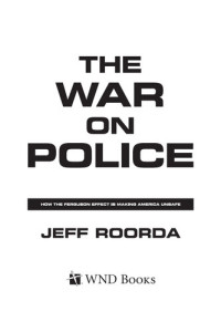 Jeff Roorda — The War on Police: How the Ferguson Effect is Making America Unsafe