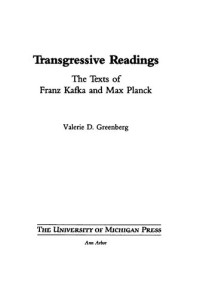 Valerie D. Greenberg — Transgressive Readings: The Texts of Franz Kafka and Max Planck