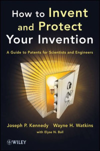 Joseph P. Kennedy, Wayne H. Watkins, Elyse N. Ball — How to Invent and Protect Your Invention: A Guide to Patents for Scientists and Engineers