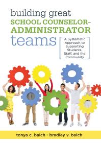 Tonya C. Balch; Bradley V. Balch — Building Great School Counselor-Administrator Teams : A Systematic Approach to Supporting Students, Staff, and the Community (Balancing Guidance Counselor and Administrator Responsibilities)