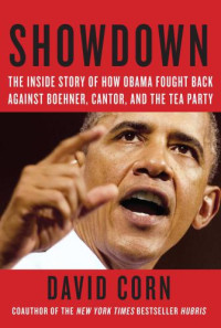 Obama, Barack;Corn, David — SHOWDOWN: the inside story of Obama's fight to save his presidency: The Inside Story of How Obama Fought Back Against Boehner, Cantor and the Tea Party