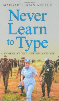 Margaret Joan Anstee — Never Learn to Type: A Woman at the United Nations