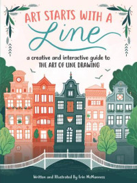 McManness, Erin — Art Starts With a Line A Creative and Interactive Guide to the Art of Line Drawing