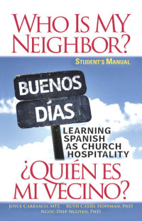 Ruth Hoffman; Ngoc-Diep Thi Nguyen; Shelia Joyce Carrasco — Who Is My Neighbor? Student Manual: Learning Spanish as Church Hospitality