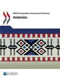 Oecd Organisation For Economic Co-Operation And Development — OECD Competition Assessment Reviews: Romania