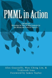 Wen-Ching Lin; Tridivesh Jena; Alex Guazzelli — PMML in Action: Unleashing the Power of Open Standards for Data Mining and Predictive Analytics