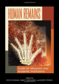 Vicki Cassman (Editor), Nancy Odegaard (Editor), Joseph Powell (Editor) — Human Remains: Guide for Museums and Academic Institutions