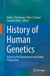 Heike I. Petermann, Peter S. Harper, Susanne Doetz — History of Human Genetics: Aspects of Its Development and Global Perspectives