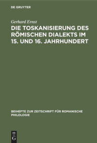 Gerhard Ernst — Die Toskanisierung des römischen Dialekts im 15. und 16. Jahrhundert