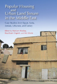 Myriam Ababsa, Baudouin Dupret, Eric Dennis — Popular Housing and Urban Land Tenure in the Middle East: Case Studies from Egypt, Syria, Jordan, Lebanon, and Turkey