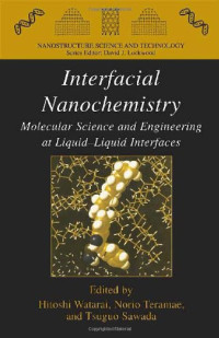 Hitoshi Watarai, Norio Teramae, Tsugo Sawada — Interfacial Nanochemistry: Molecular Science and Engineering at Liquid-Liquid Interfaces
