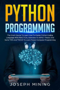 Mining, Joseph — Python Programming: The Crash Course To Learn How To Master Python Coding Language