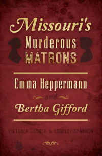 Victoria Cosner; Lorelei Shannon — Missouri's Murderous Matrons: Emma Heppermann and Bertha Gifford
