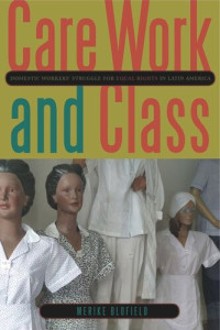 Merike Blofield — Care Work and Class: Domestic Workers’ Struggle for Equal Rights in Latin America