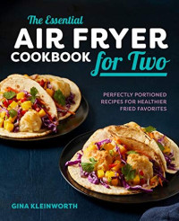 Gina Kleinworth — The Essential Air Fryer Cookbook for Two: Perfectly Portioned Recipes for Healthier Fried Favorites