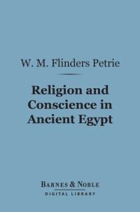 William Matthew Flinders Petrie — Religion and Conscience in Ancient Egypt