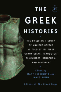 Mary Lefkowitz, James Romm — The Greek Histories: The Sweeping History of Ancient Greece as Told by Its First Chroniclers: Herodotus, Thucydides, Xenophon, and Plutarch
