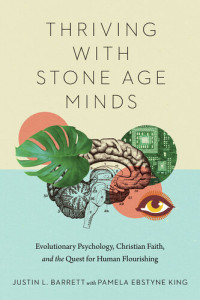 Justin L. Barrett — Thriving with Stone Age Minds: Evolutionary Psychology, Christian Faith, and the Quest for Human Flourishing