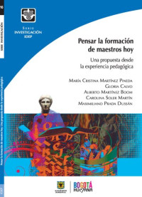 María Cristina Martínez Pineda, Alberto Martínez Boom — Pensar la formación de maestros hoy. Una propuesta desde la experiencia pedagógica