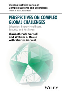 Paté-Cornell, Marie Elisabeth; Rouse, William B.; Vest, Charles M — Perspectives on complex global challenges : education, energy, healthcare, security and resilience