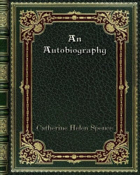 Catherine Helen Spence — An Autobiography