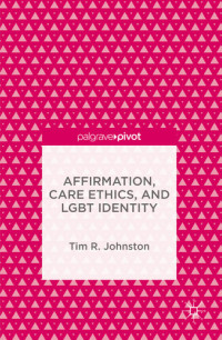 Tim R. Johnston — Affirmation, Care Ethics, and LGBT Identity