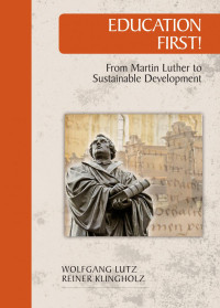 Wolfgang Lutz; REINER KLINGHOLZ — Education First! : From Martin Luther to Sustainable Development