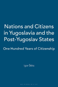 Igor Štiks — Nations and Citizens in Yugoslavia and the Post-Yugoslav States: One Hundred Years of Citizenship