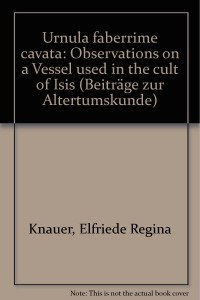 Elfriede Regina Knauer — Urnula Faberrime Cavata: Oberservations on a Vessel used in the Cult of Isis