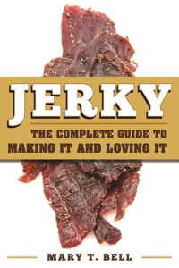 Bell, Mary T. — Jerky: The Complete Guide to Making It